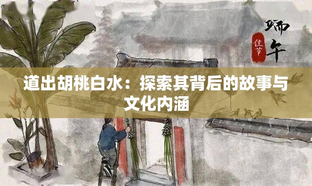 道出胡桃白水：探索其背后的故事与文化内涵