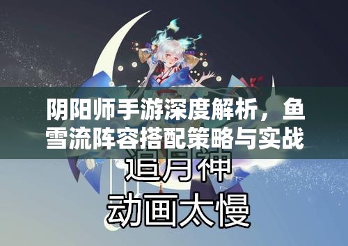 阴阳师手游深度解析，鱼雪流阵容搭配策略与实战攻略