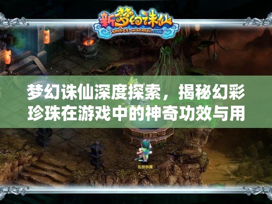 梦幻诛仙深度探索，揭秘幻彩珍珠在游戏中的神奇功效与用途