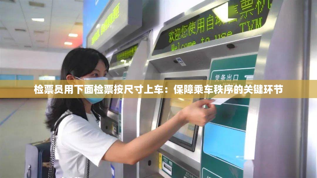 检票员用下面检票按尺寸上车：保障乘车秩序的关键环节