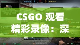 CSGO 观看精彩录像：深入领略游戏精彩瞬间