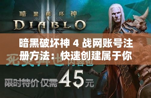 暗黑破坏神 4 战网账号注册方法：快速创建属于你的游戏世界