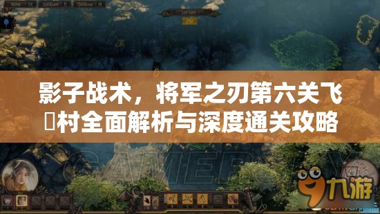 影子战术，将军之刃第六关飞驒村全面解析与深度通关攻略
