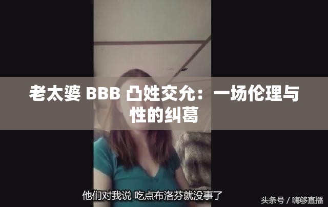 老太婆 BBB 凸姓交允：一场伦理与性的纠葛