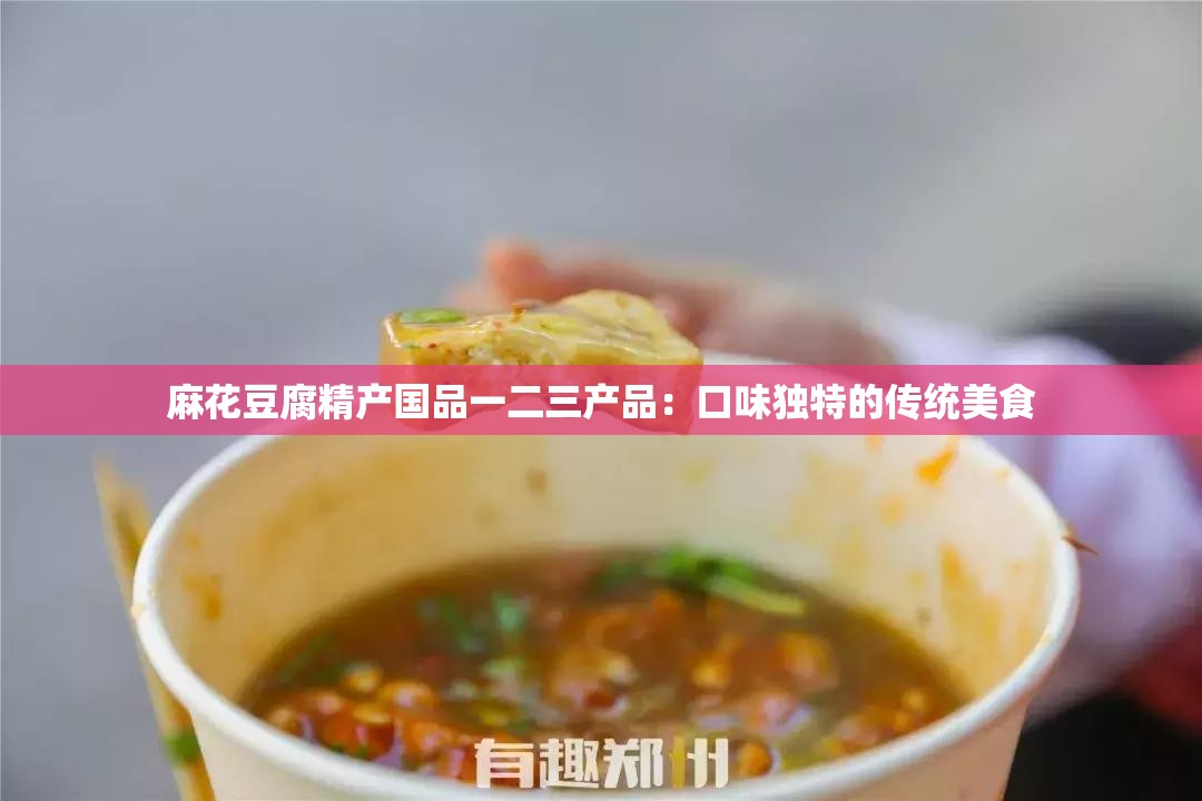 麻花豆腐精产国品一二三产品：口味独特的传统美食