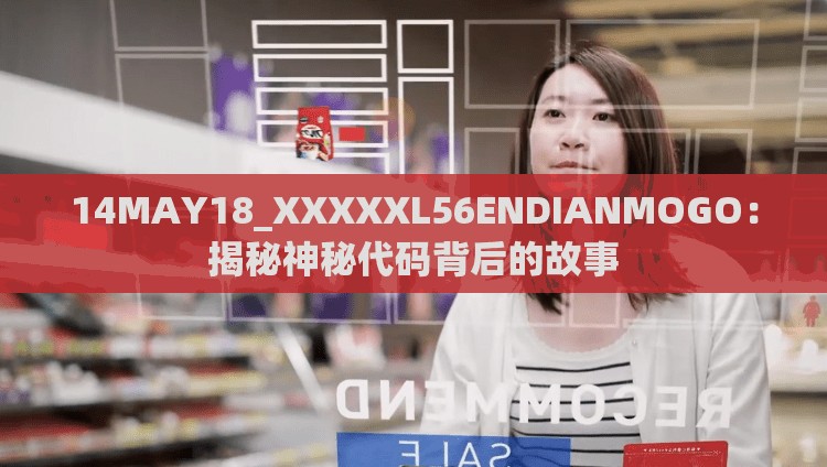 14MAY18_XXXXXL56ENDIANMOGO：揭秘神秘代码背后的故事
