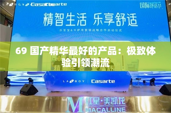 69 国产精华最好的产品：极致体验引领潮流