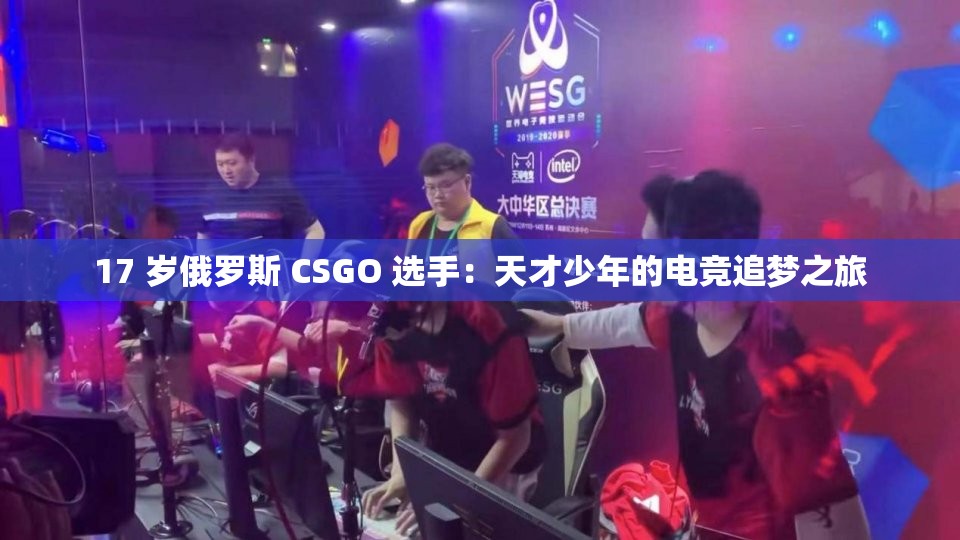 17 岁俄罗斯 CSGO 选手：天才少年的电竞追梦之旅