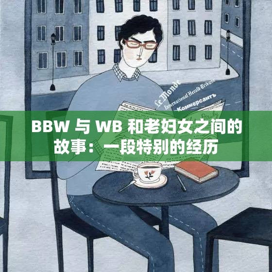 BBW 与 WB 和老妇女之间的故事：一段特别的经历