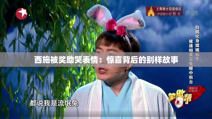 西施被奖励哭表情：惊喜背后的别样故事