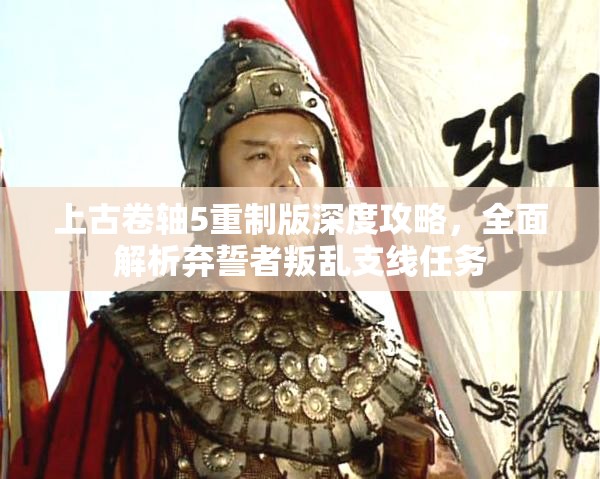 上古卷轴5重制版深度攻略，全面解析弃誓者叛乱支线任务