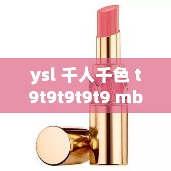 ysl 千人千色 t9t9t9t9t9 mba 系列独特魅力尽情绽放