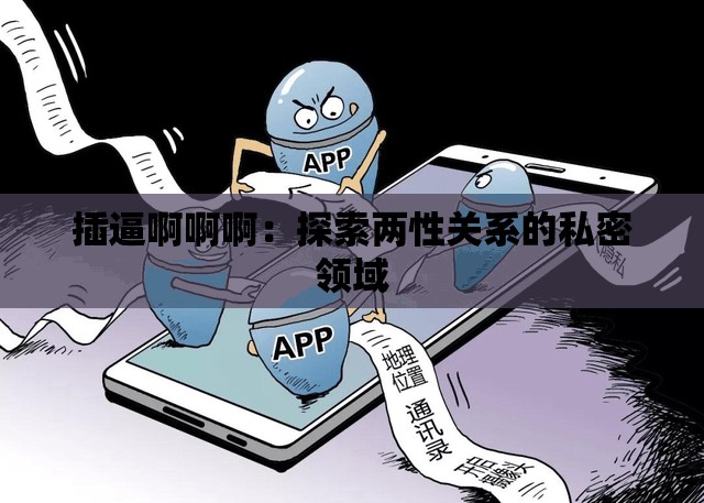 插逼啊啊啊：探索两性关系的私密领域