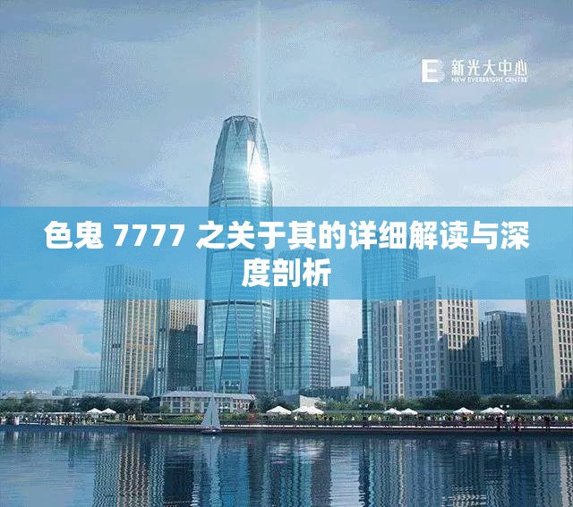 色鬼 7777 之关于其的详细解读与深度剖析
