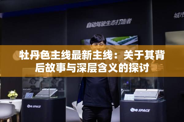牡丹色主线最新主线：关于其背后故事与深层含义的探讨