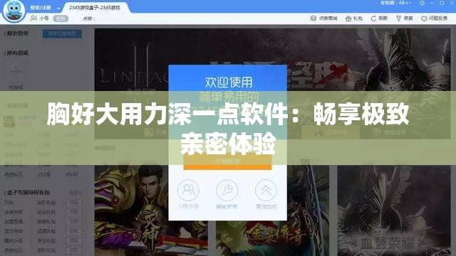 胸好大用力深一点软件：畅享极致亲密体验
