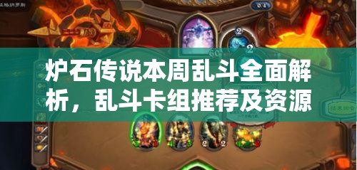 炉石传说本周乱斗全面解析，乱斗卡组推荐及资源管理重要性与实战技巧