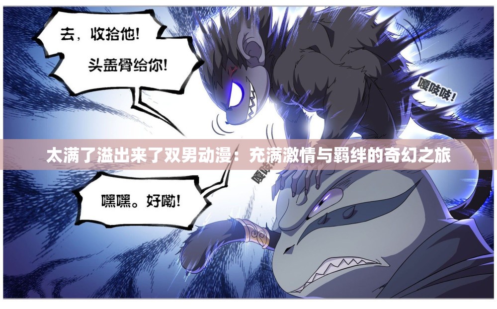 太满了溢出来了双男动漫：充满激情与羁绊的奇幻之旅