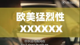 欧美猛烈性 XXXXXXX 激情热吻现场，画面太美不敢看