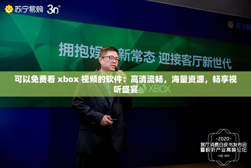 可以免费看 xbox 视频的软件：高清流畅，海量资源，畅享视听盛宴