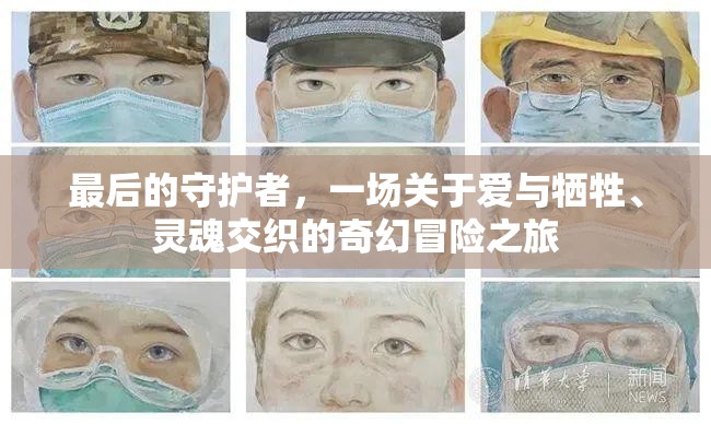 最后的守护者，一场关于爱与牺牲、灵魂交织的奇幻冒险之旅