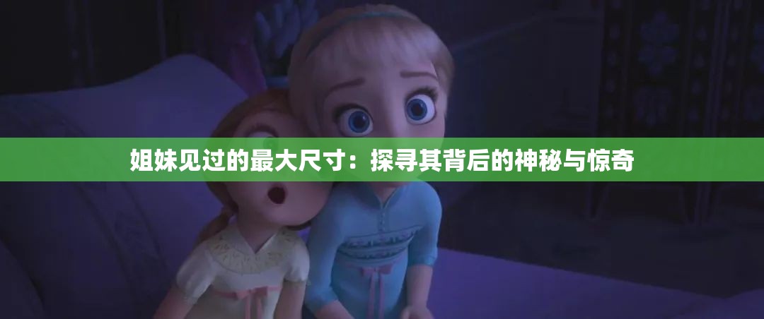 姐妹见过的最大尺寸：探寻其背后的神秘与惊奇