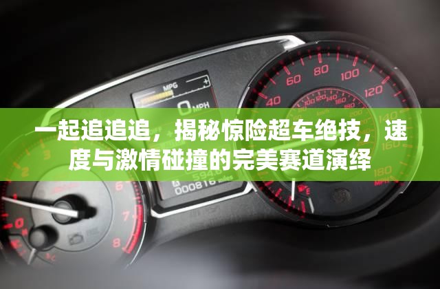 一起追追追，揭秘惊险超车绝技，速度与激情碰撞的完美赛道演绎