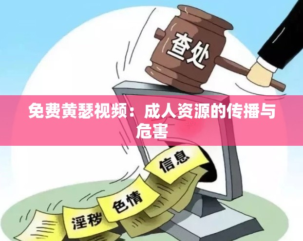 免费黄瑟视频：成人资源的传播与危害