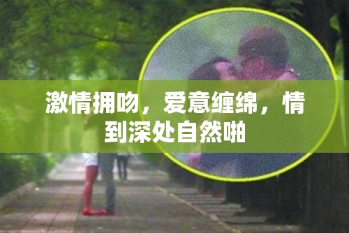 激情拥吻，爱意缠绵，情到深处自然啪