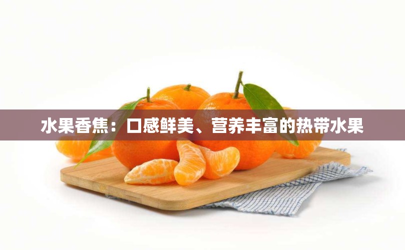 水果香焦：口感鲜美、营养丰富的热带水果