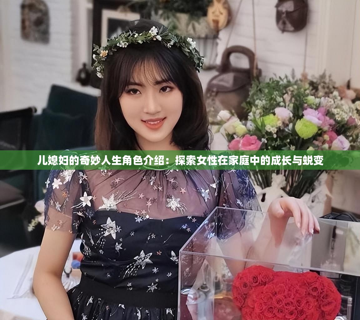 儿媳妇的奇妙人生角色介绍：探索女性在家庭中的成长与蜕变