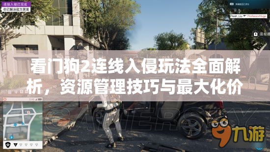 看门狗2连线入侵玩法全面解析，资源管理技巧与最大化价值攻略