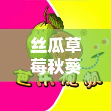 丝瓜草莓秋葵污下载旧版 APP 大全：畅享独特体验
