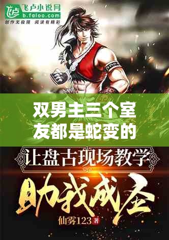 双男主三个室友都是蛇变的小说之神秘蛇族校园传奇
