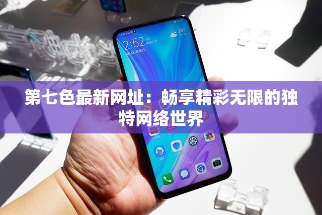 第七色最新网址：畅享精彩无限的独特网络世界