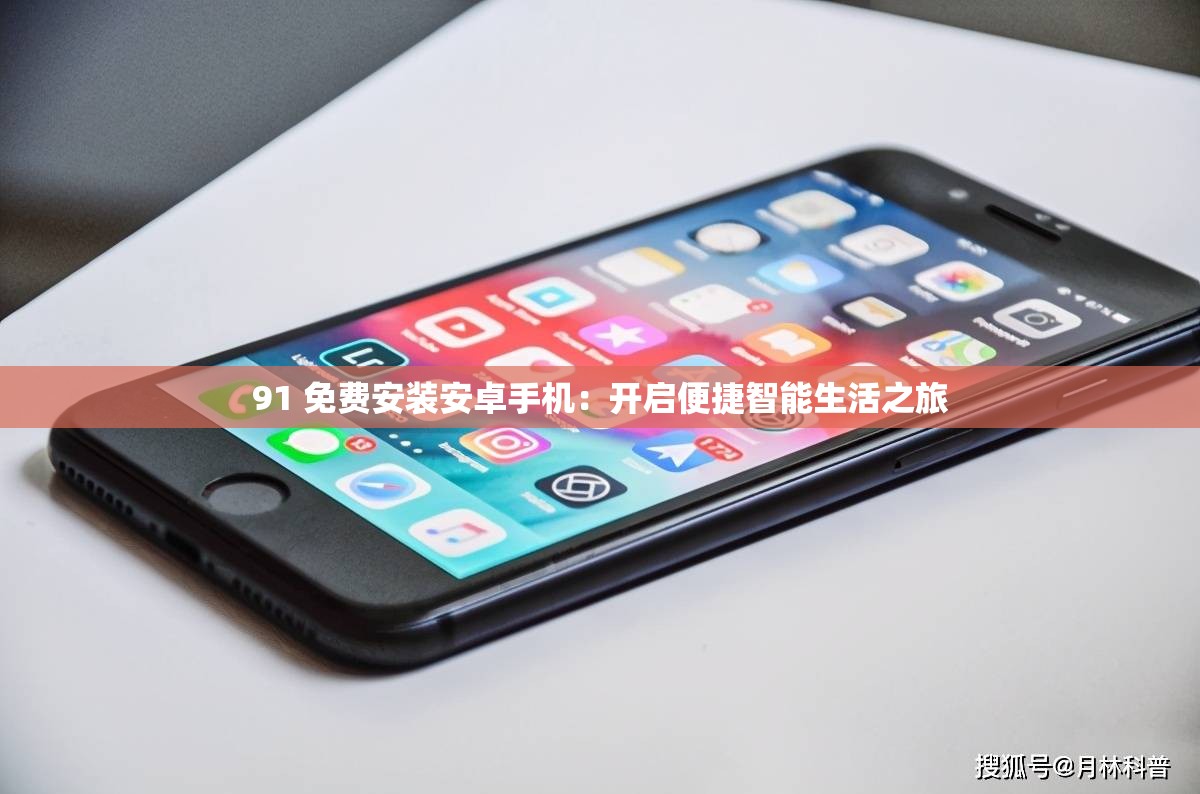 91 免费安装安卓手机：开启便捷智能生活之旅