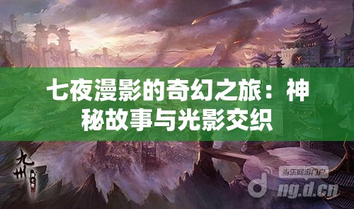 七夜漫影的奇幻之旅：神秘故事与光影交织