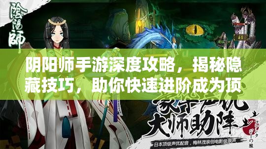 阴阳师手游深度攻略，揭秘隐藏技巧，助你快速进阶成为顶尖阴阳师大师