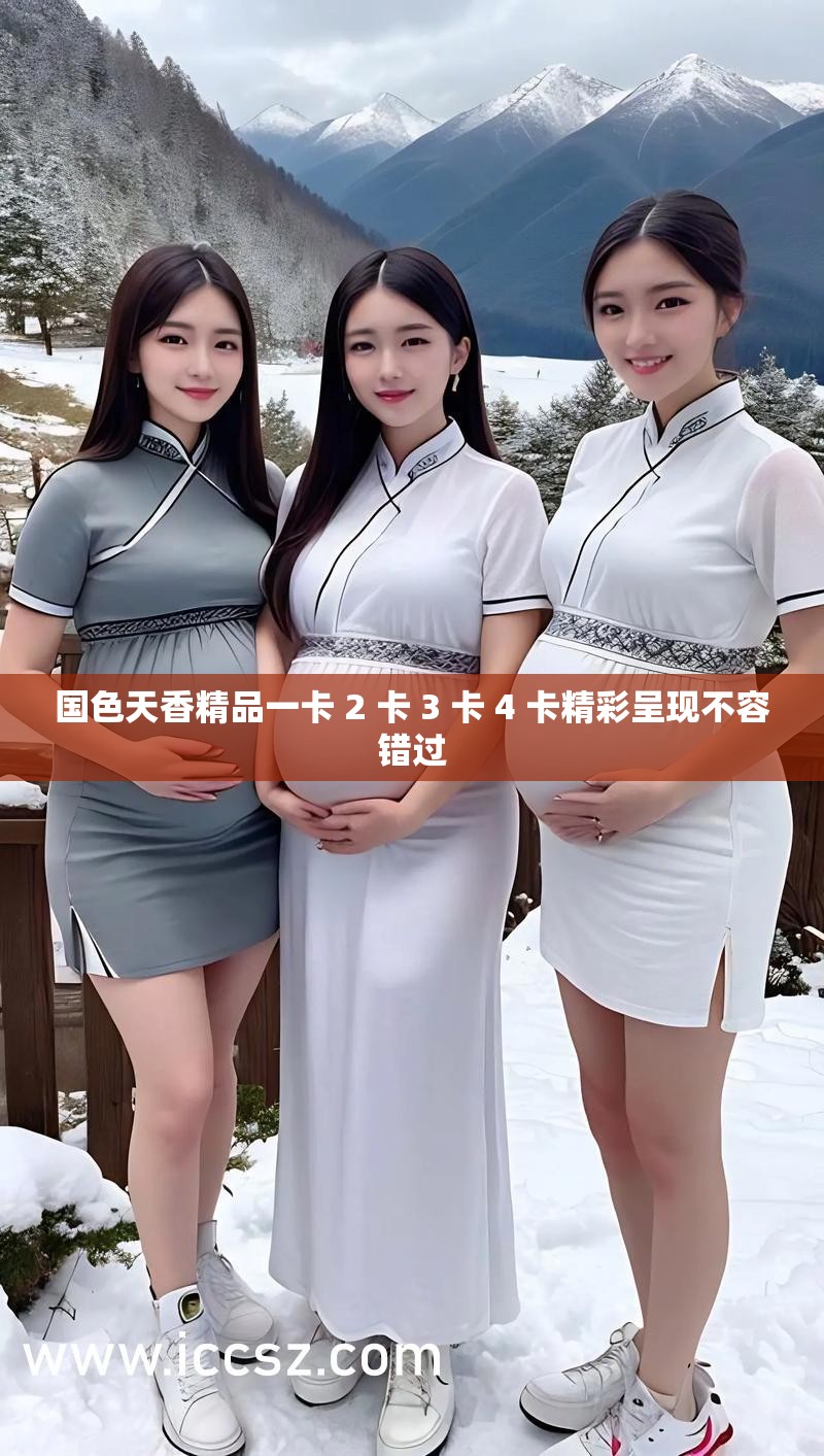 国色天香精品一卡 2 卡 3 卡 4 卡精彩呈现不容错过