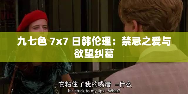九七色 7x7 日韩伦理：禁忌之爱与欲望纠葛