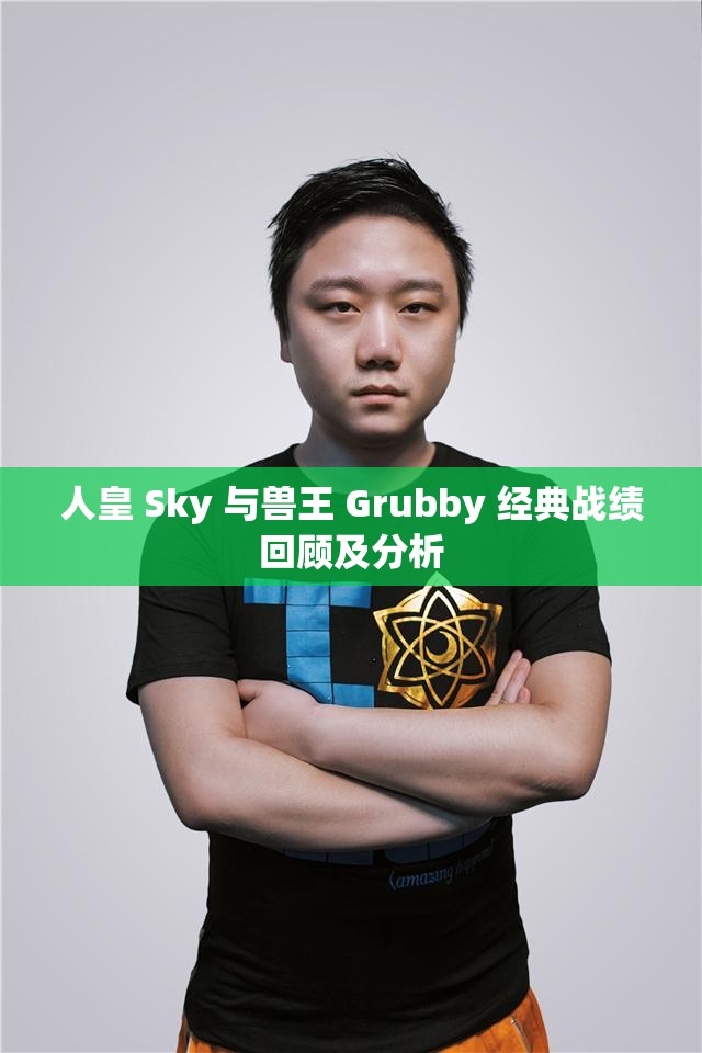 人皇 Sky 与兽王 Grubby 经典战绩回顾及分析