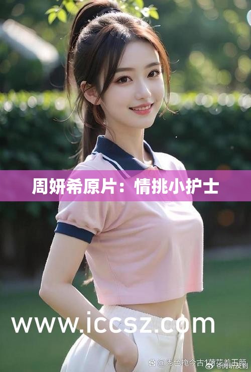 周妍希原片：情挑小护士