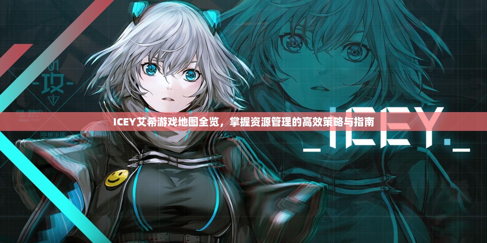 ICEY艾希游戏地图全览，掌握资源管理的高效策略与指南