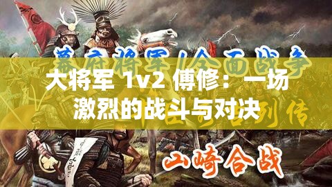 大将军 1v2 傅修：一场激烈的战斗与对决