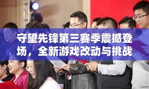 守望先锋第三赛季震撼登场，全新游戏改动与挑战等你来激情奋战