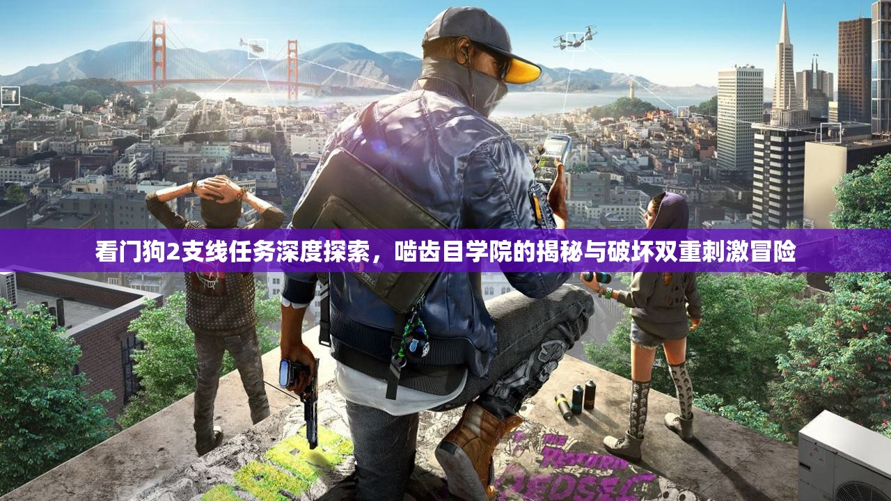 看门狗2支线任务深度探索，啮齿目学院的揭秘与破坏双重刺激冒险