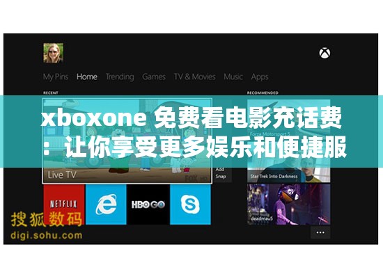 xboxone 免费看电影充话费：让你享受更多娱乐和便捷服务