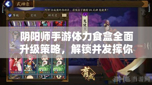 阴阳师手游体力食盒全面升级策略，解锁并发挥你的无限体力潜能指南