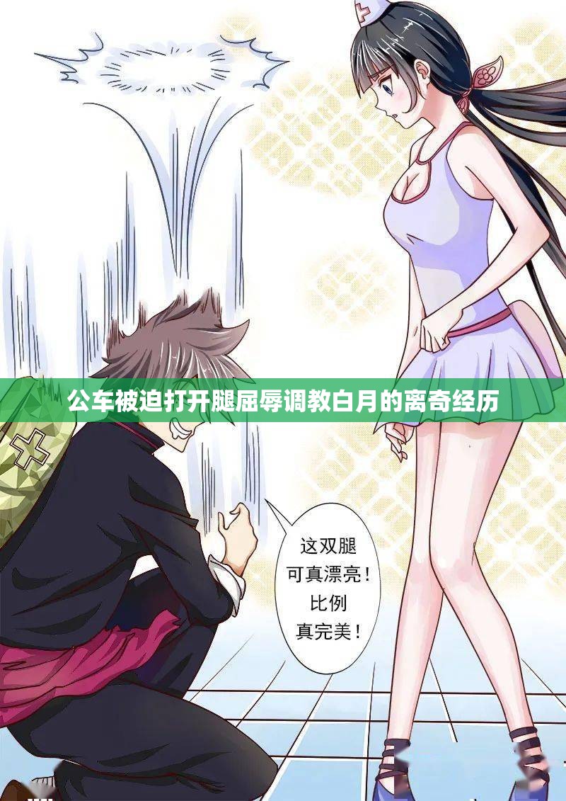公车被迫打开腿屈辱调教白月的离奇经历