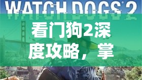 看门狗2深度攻略，掌握资源管理艺术，全支线与主线任务全收集指南